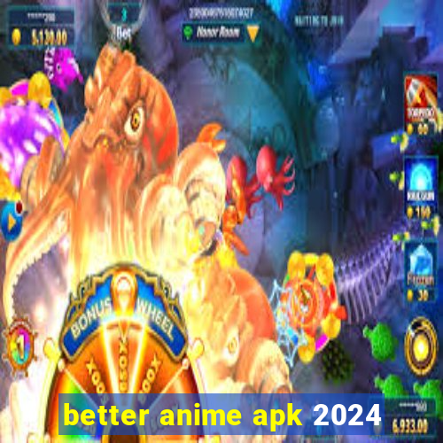 better anime apk 2024